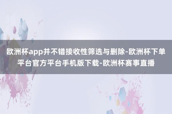 欧洲杯app并不错接收性筛选与删除-欧洲杯下单平台官方平台手机版下载-欧洲杯赛事直播