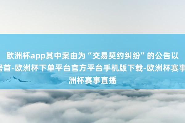 欧洲杯app其中案由为“交易契约纠纷”的公告以7则居首-欧洲杯下单平台官方平台手机版下载-欧洲杯赛事直播