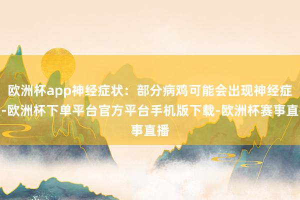 欧洲杯app神经症状：部分病鸡可能会出现神经症状-欧洲杯下单平台官方平台手机版下载-欧洲杯赛事直播