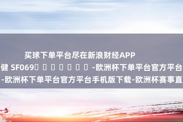 买球下单平台尽在新浪财经APP            						拖累裁剪：于健 SF069							-欧洲杯下单平台官方平台手机版下载-欧洲杯赛事直播