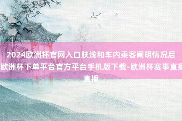 2024欧洲杯官网入口肤浅和车内乘客阐明情况后-欧洲杯下单平台官方平台手机版下载-欧洲杯赛事直播