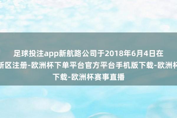 足球投注app新航路公司于2018年6月4日在济南市高新区注册-欧洲杯下单平台官方平台手机版下载-欧洲杯赛事直播