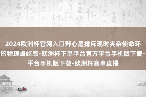 2024欧洲杯官网入口野心是排斥现时夹杂使命环境中东说念主们的物理崎岖感-欧洲杯下单平台官方平台手机版下载-欧洲杯赛事直播