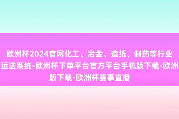 欧洲杯2024官网化工、冶金、造纸、制药等行业中散状物料运送系统-欧洲杯下单平台官方平台手机版下载-欧洲杯赛事直播